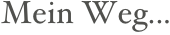 Mein Weg...